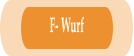 F- Wurf