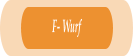F- Wurf